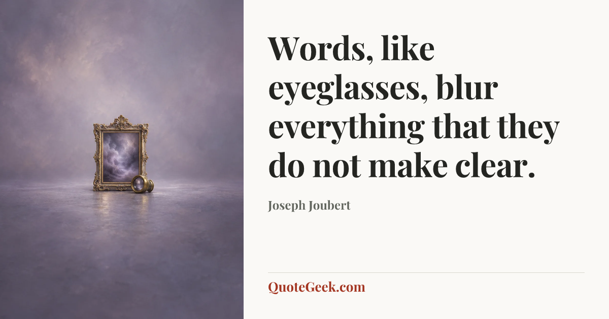 “Words, like eyeglasses, blur everything that they do not make clear.” — Joseph Joubert. Illustrated QuoteGeek card.