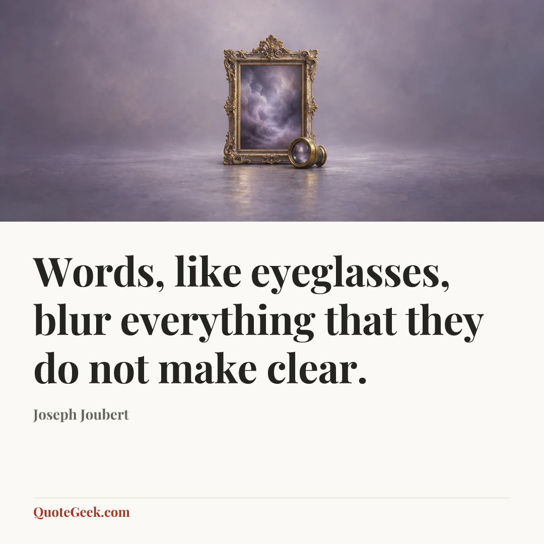 “Words, like eyeglasses, blur everything that they do not make clear.” — Joseph Joubert. Illustrated QuoteGeek card.