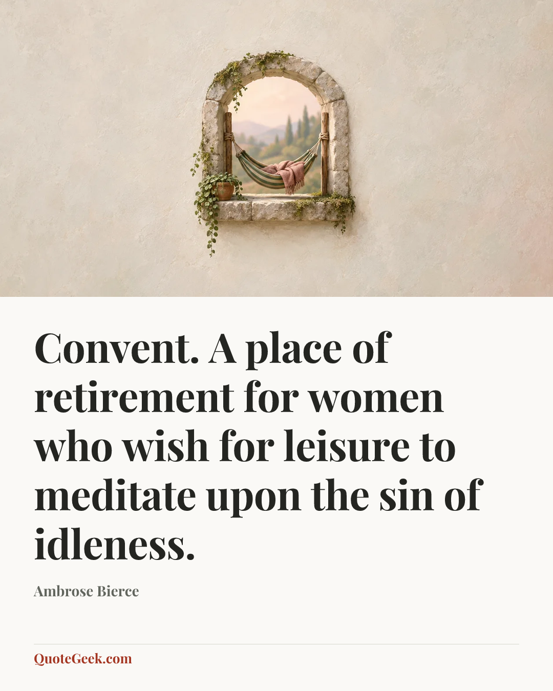 “Convent. A place of retirement for women who wish for leisure to meditate upon the sin of idleness.” — Ambrose Bierce. Illustrated QuoteGeek card.