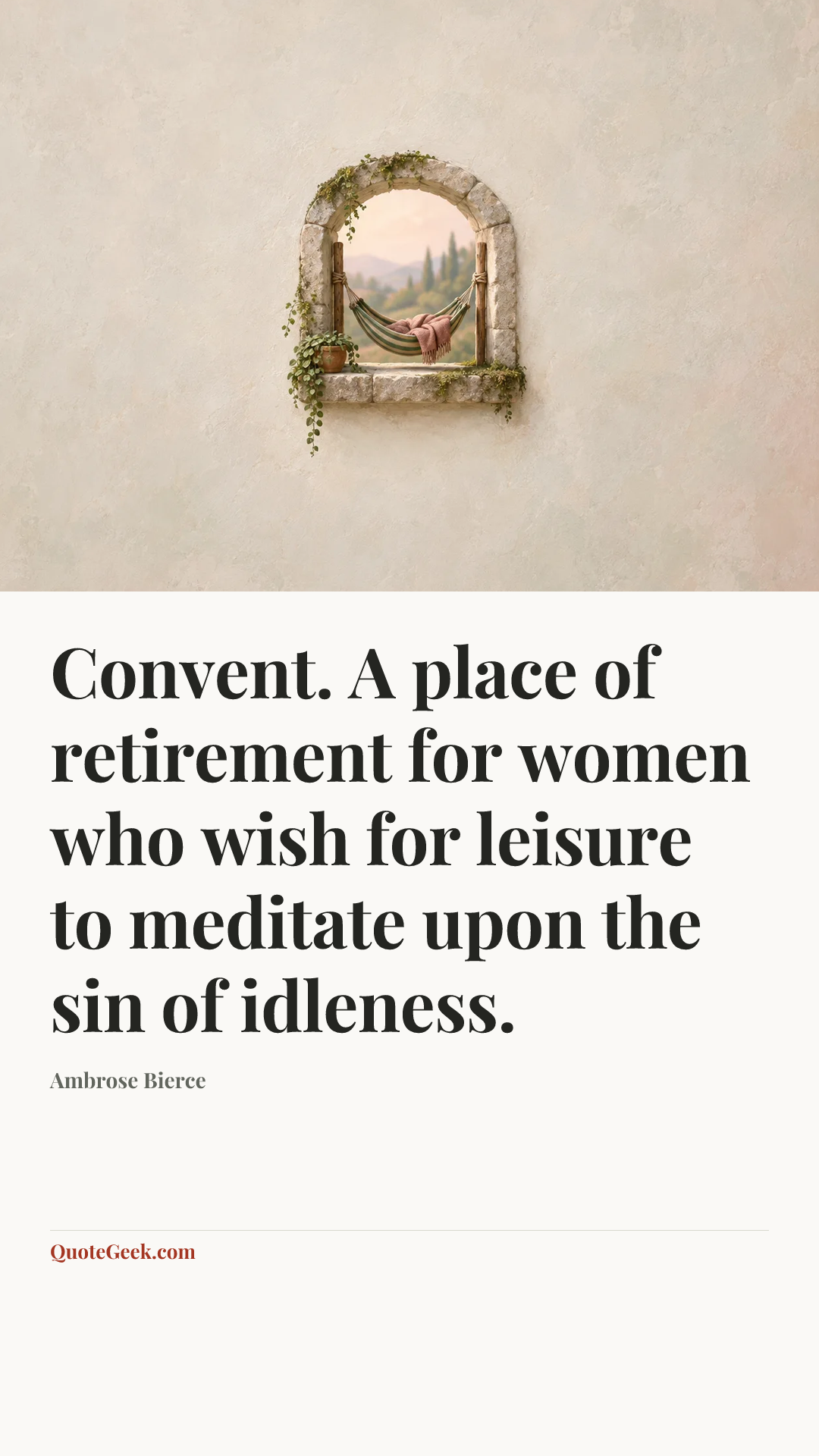 “Convent. A place of retirement for women who wish for leisure to meditate upon the sin of idleness.” — Ambrose Bierce. Illustrated QuoteGeek card.