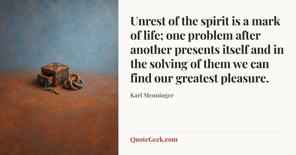 “Unrest of the spirit is a mark of life; one problem after another presents itself and in the solving of them we can find our greatest pleasure.” — Karl Menninger. Illustrated QuoteGeek card.