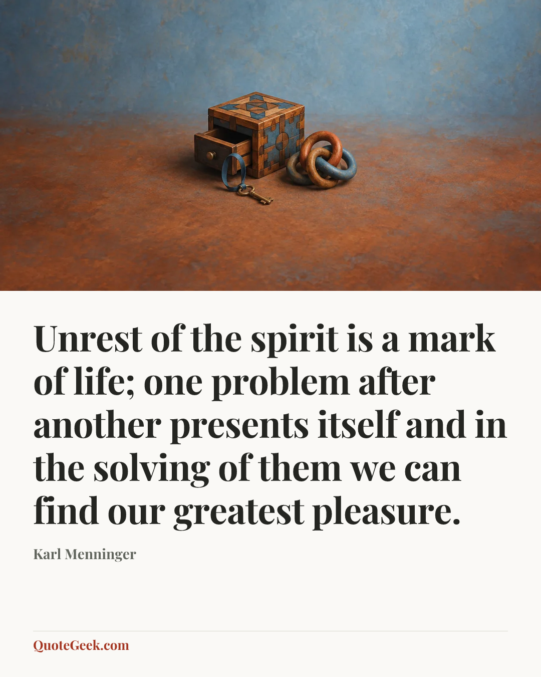 “Unrest of the spirit is a mark of life; one problem after another presents itself and in the solving of them we can find our greatest pleasure.” — Karl Menninger. Illustrated QuoteGeek card.