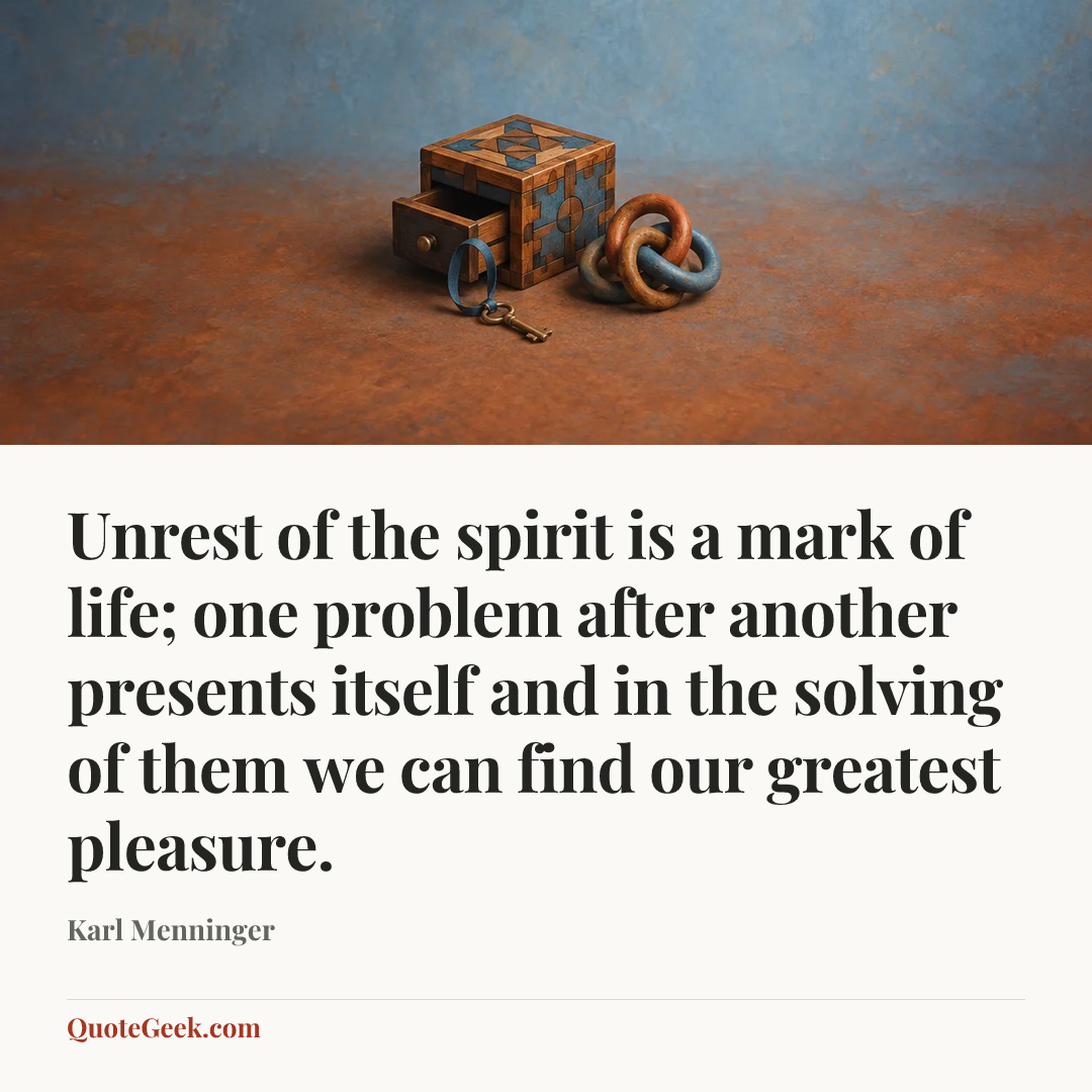 “Unrest of the spirit is a mark of life; one problem after another presents itself and in the solving of them we can find our greatest pleasure.” — Karl Menninger. Illustrated QuoteGeek card.