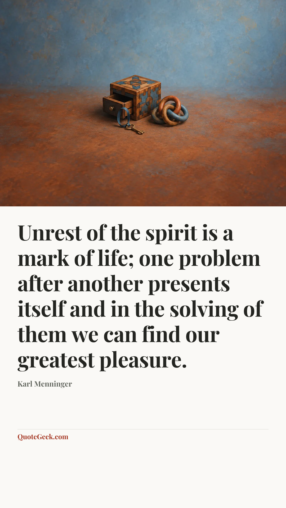 “Unrest of the spirit is a mark of life; one problem after another presents itself and in the solving of them we can find our greatest pleasure.” — Karl Menninger. Illustrated QuoteGeek card.