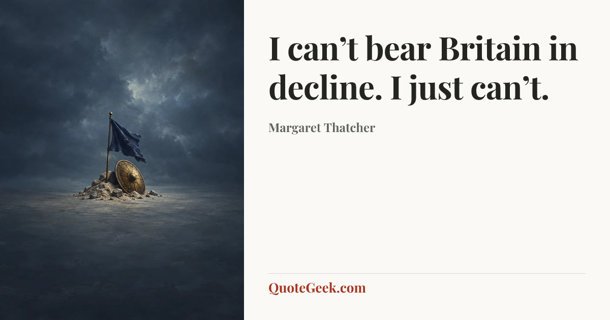 “I can’t bear Britain in decline. I just can’t.” — Margaret Thatcher. Illustrated QuoteGeek card.