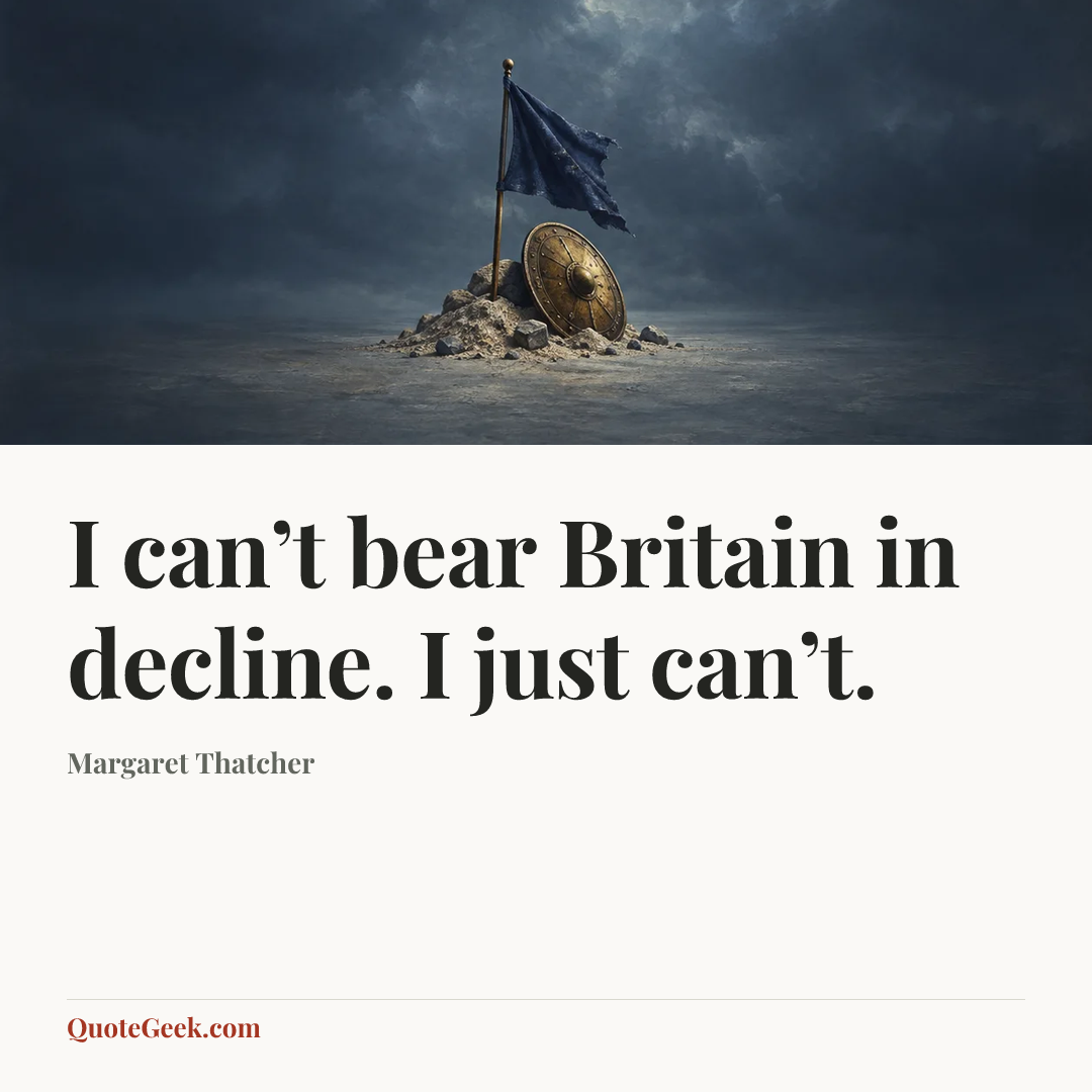 “I can’t bear Britain in decline. I just can’t.” — Margaret Thatcher. Illustrated QuoteGeek card.
