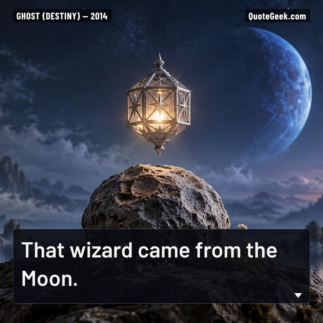 “That wizard came from the Moon.” — Ghost (Destiny). Illustrated QuoteGeek card.