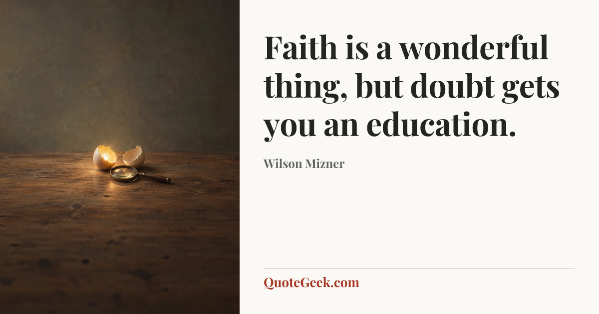 “Faith is a wonderful thing, but doubt gets you an education.” — Wilson Mizner. Illustrated QuoteGeek card.