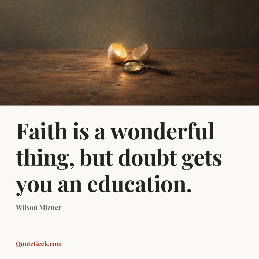“Faith is a wonderful thing, but doubt gets you an education.” — Wilson Mizner. Illustrated QuoteGeek card.