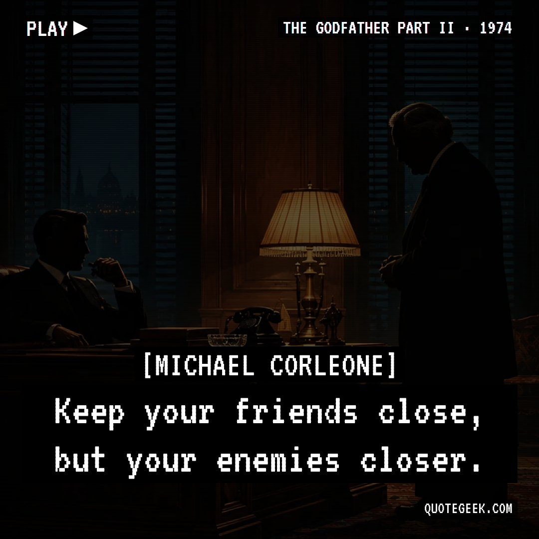“Keep your friends close, but your enemies closer.” — Michael Corleone · The Godfather Part II. Illustrated QuoteGeek card.