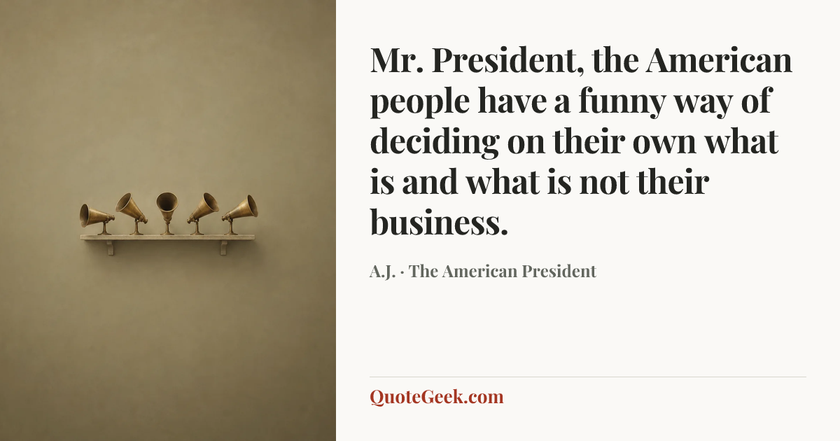 “Mr. President, the American people have a funny way of deciding on their own what is and what is not their business.” — A.J. · The American President. Illustrated QuoteGeek card.