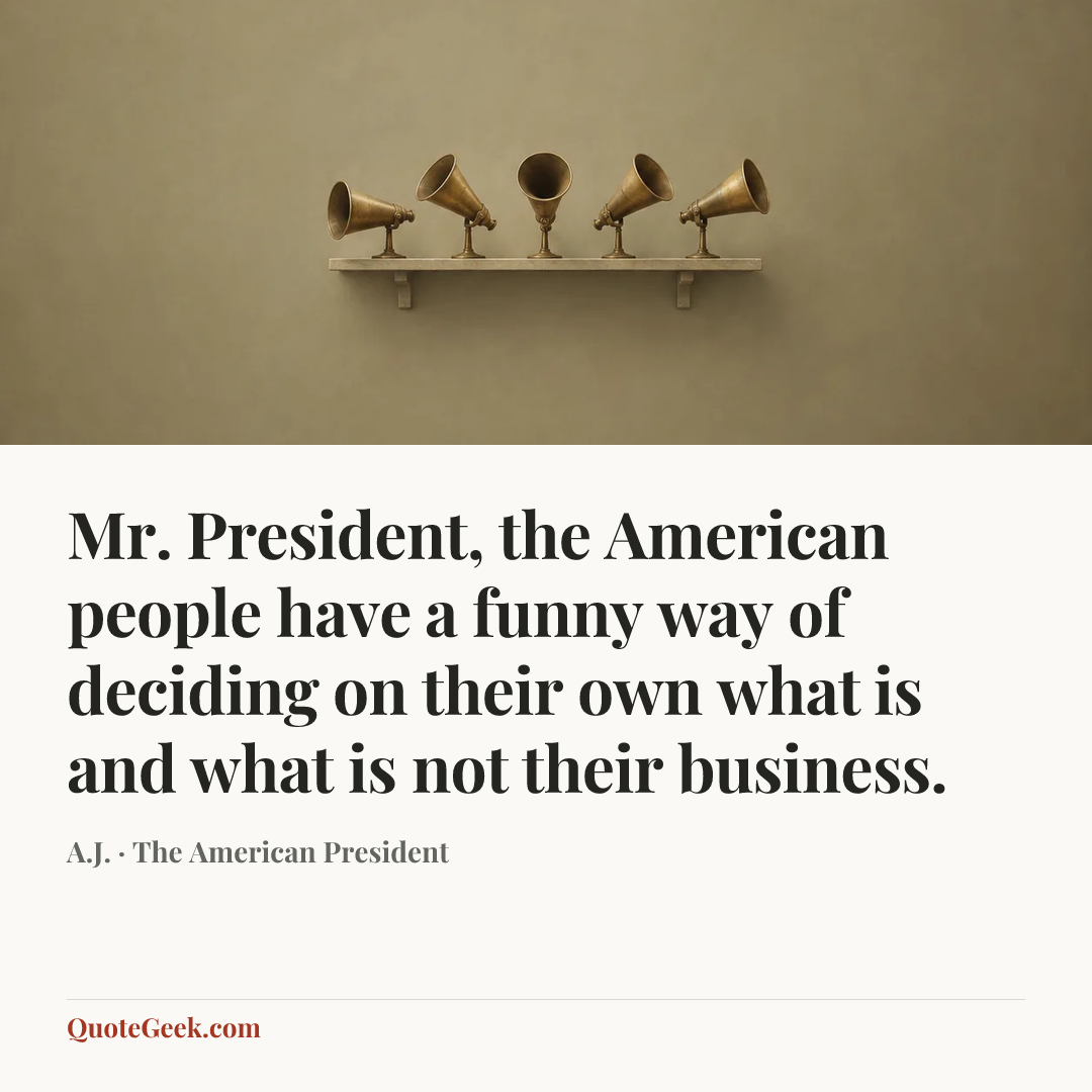 “Mr. President, the American people have a funny way of deciding on their own what is and what is not their business.” — A.J. · The American President. Illustrated QuoteGeek card.