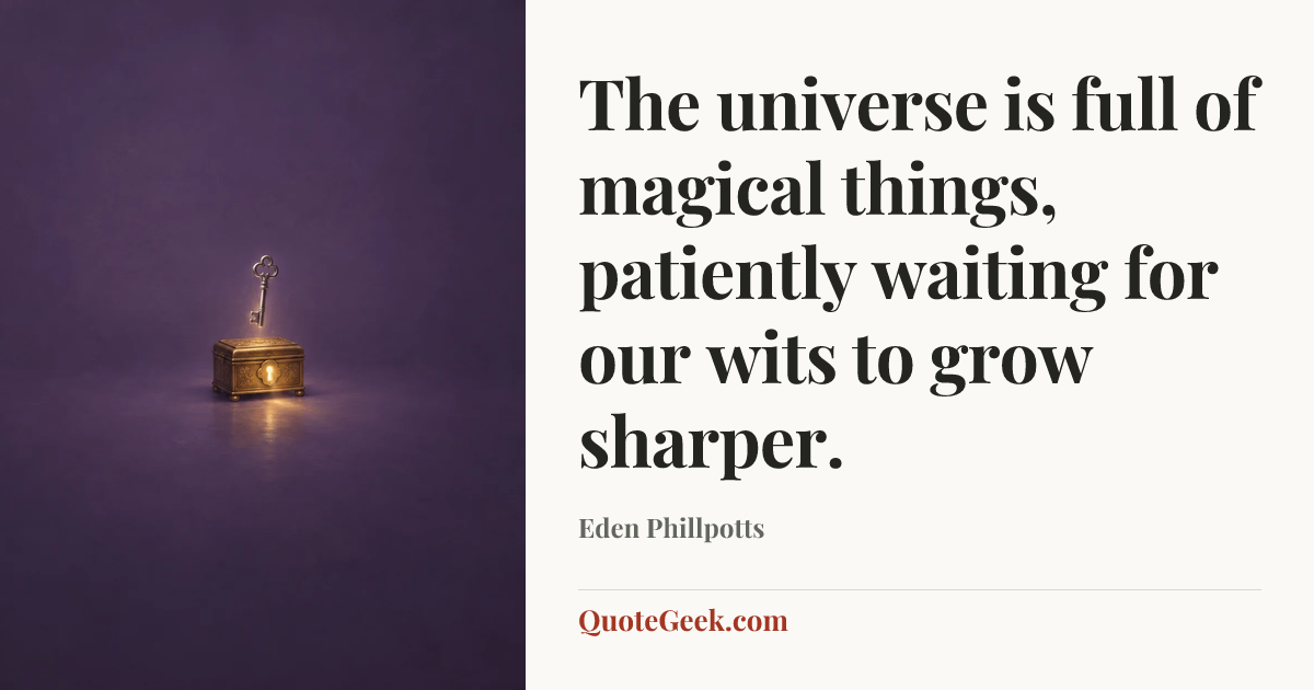 “The universe is full of magical things, patiently waiting for our wits to grow sharper.” — Eden Phillpotts. Illustrated QuoteGeek card.