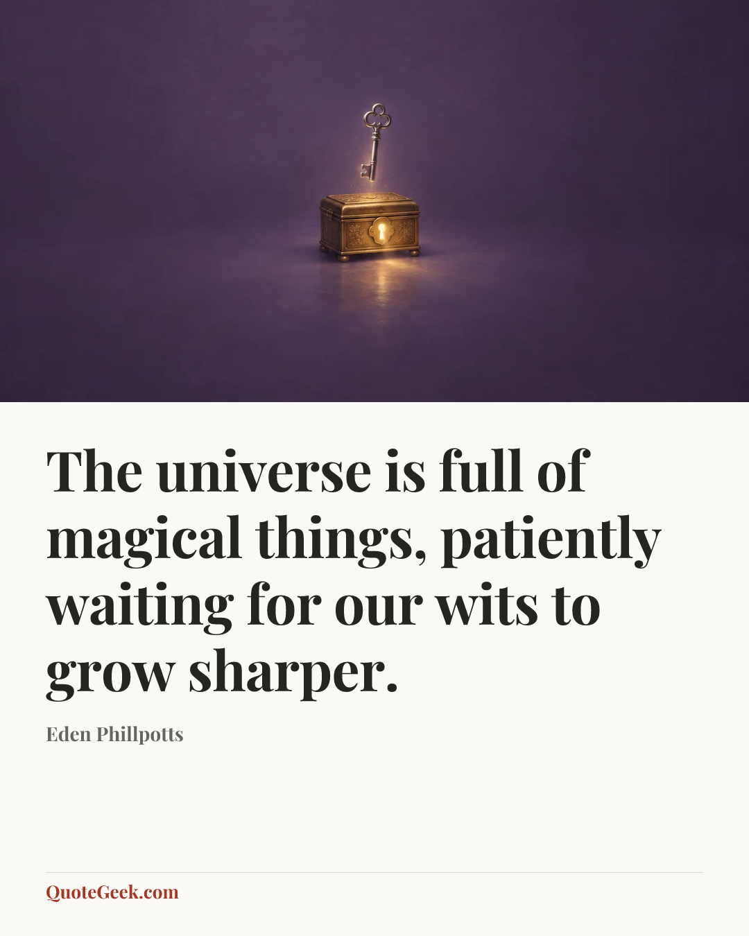 “The universe is full of magical things, patiently waiting for our wits to grow sharper.” — Eden Phillpotts. Illustrated QuoteGeek card.
