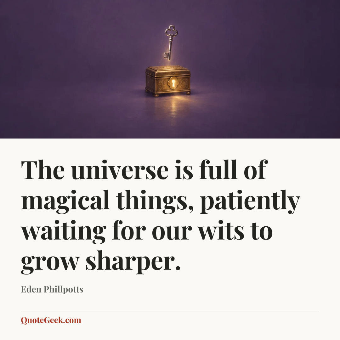 “The universe is full of magical things, patiently waiting for our wits to grow sharper.” — Eden Phillpotts. Illustrated QuoteGeek card.