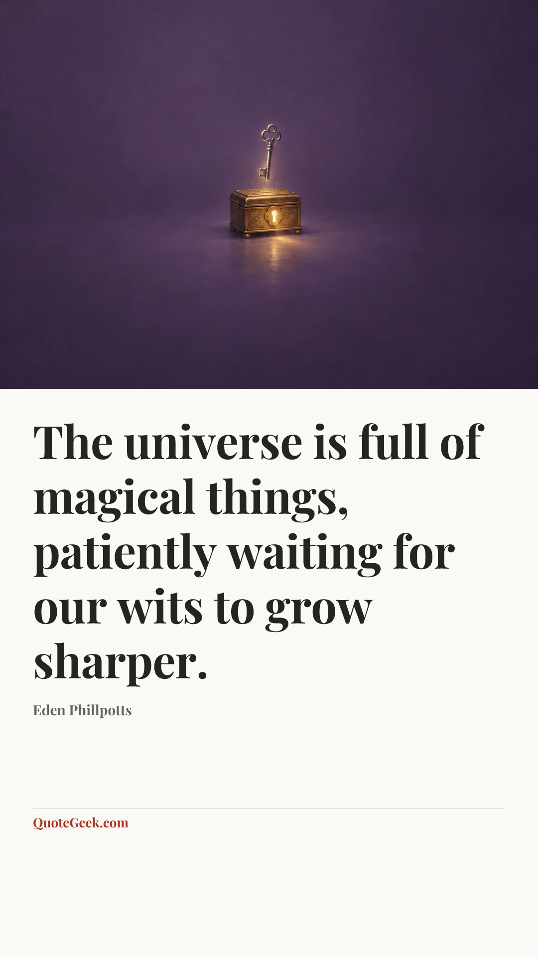 “The universe is full of magical things, patiently waiting for our wits to grow sharper.” — Eden Phillpotts. Illustrated QuoteGeek card.