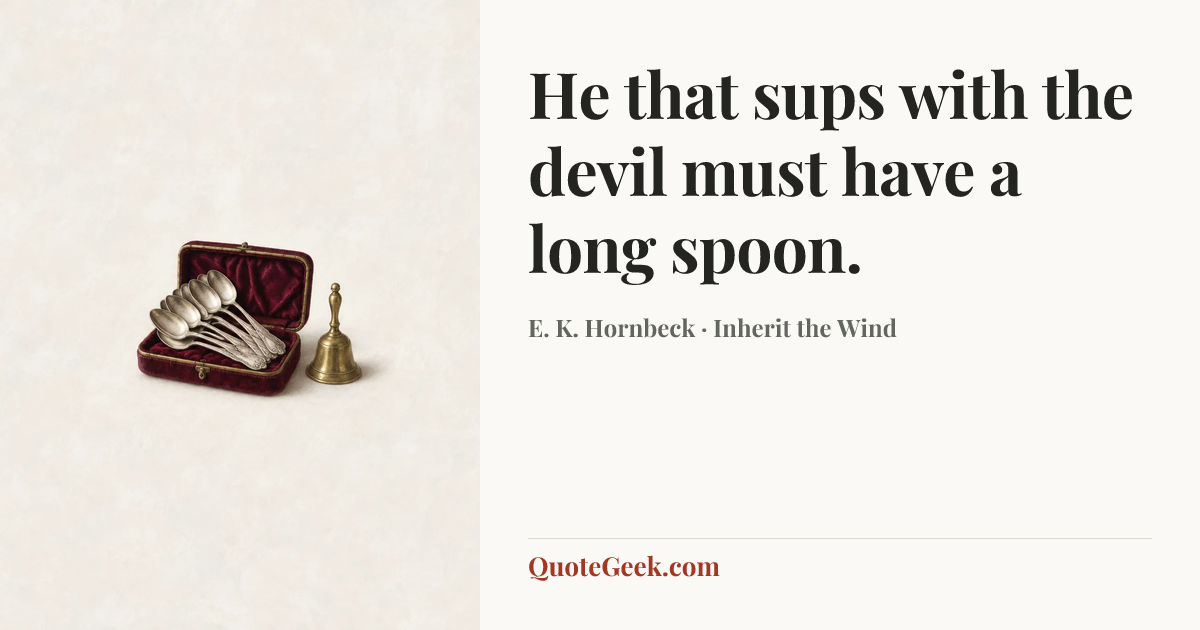 “He that sups with the devil must have a long spoon.” — E. K. Hornbeck · Inherit the Wind. Illustrated QuoteGeek card.