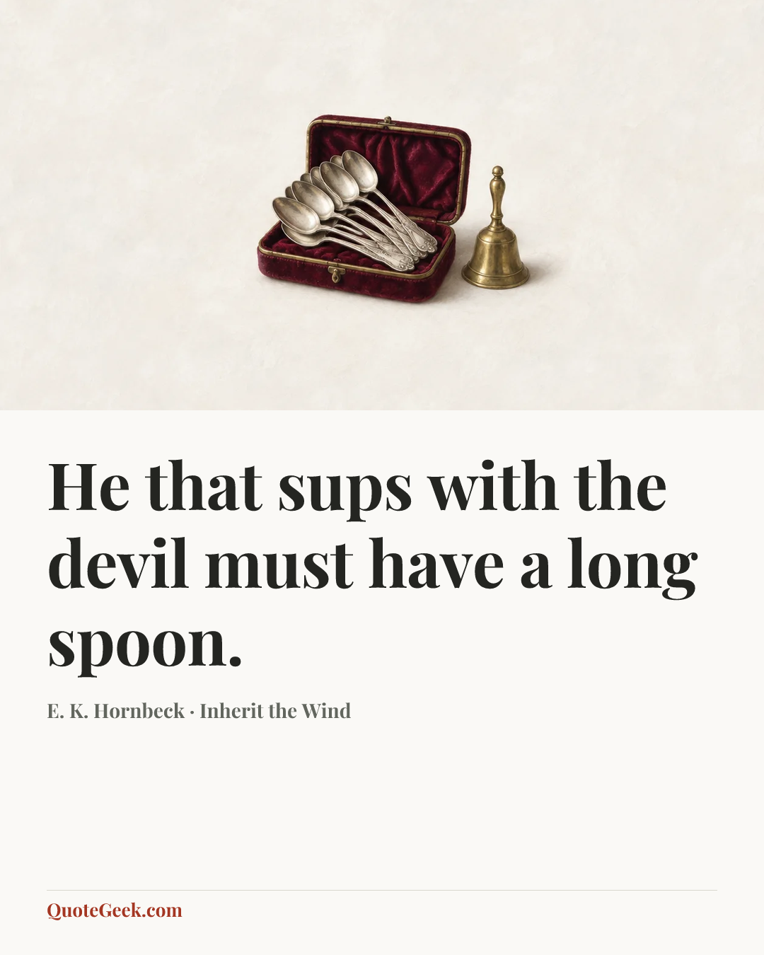 “He that sups with the devil must have a long spoon.” — E. K. Hornbeck · Inherit the Wind. Illustrated QuoteGeek card.