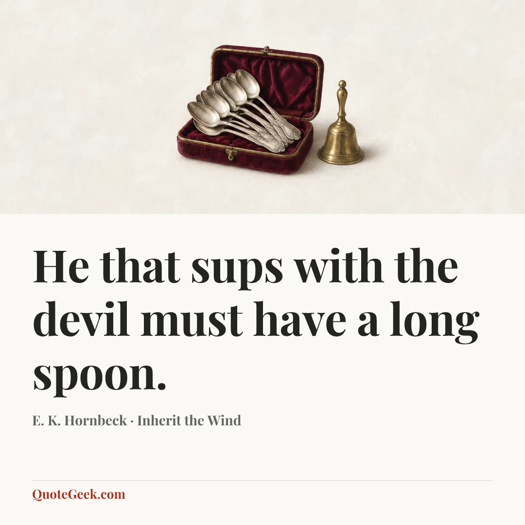 “He that sups with the devil must have a long spoon.” — E. K. Hornbeck · Inherit the Wind. Illustrated QuoteGeek card.