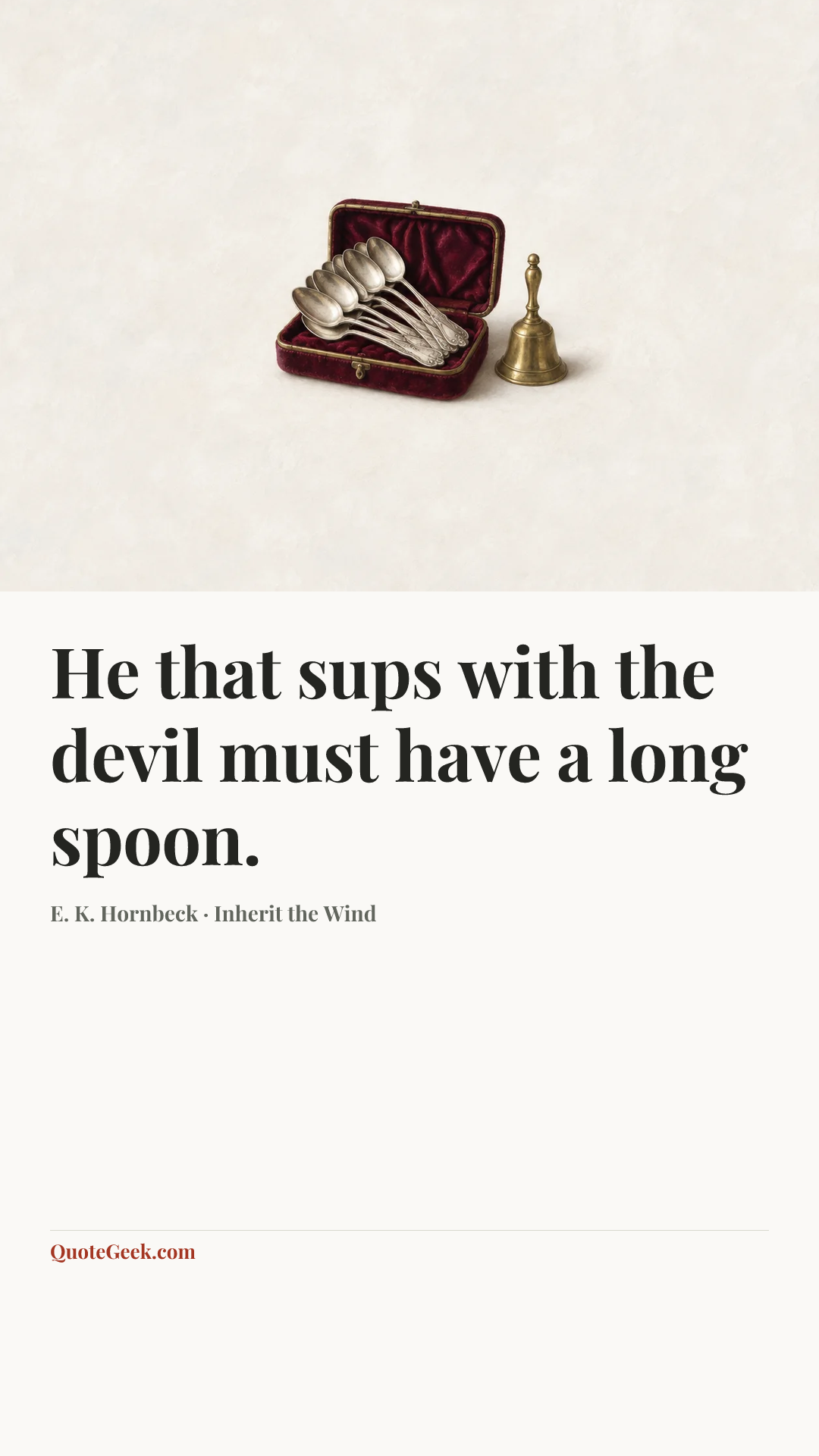 “He that sups with the devil must have a long spoon.” — E. K. Hornbeck · Inherit the Wind. Illustrated QuoteGeek card.