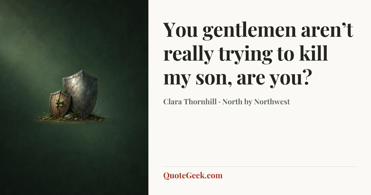 “You gentlemen aren’t really trying to kill my son, are you?” — Clara Thornhill · North by Northwest. Illustrated QuoteGeek card.