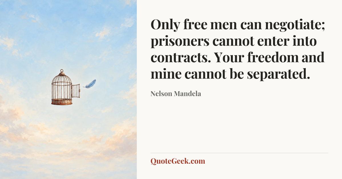 “Only free men can negotiate; prisoners cannot enter into contracts. Your freedom and mine cannot be separated.” — Nelson Mandela. Illustrated QuoteGeek card.