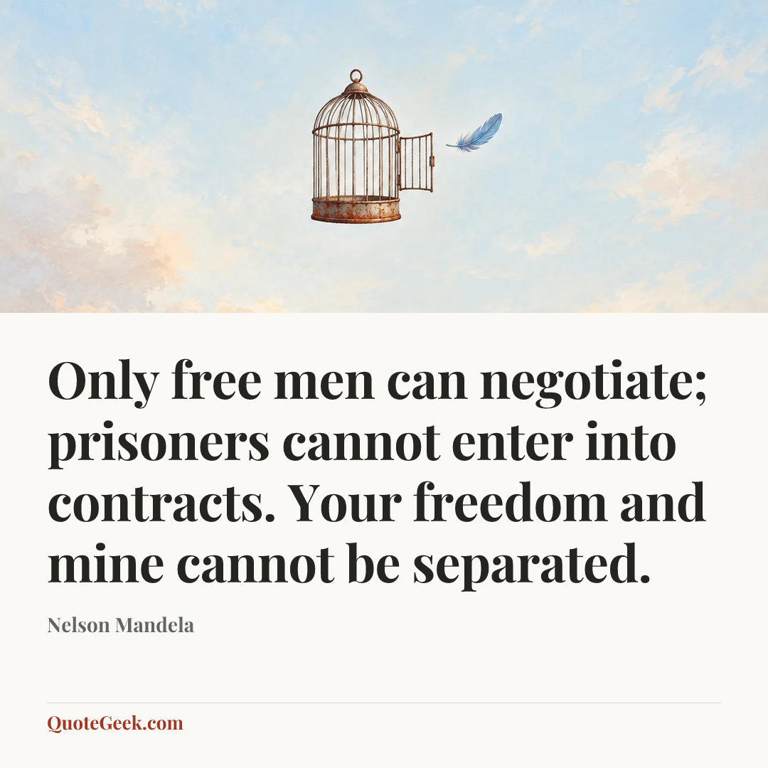 “Only free men can negotiate; prisoners cannot enter into contracts. Your freedom and mine cannot be separated.” — Nelson Mandela. Illustrated QuoteGeek card.