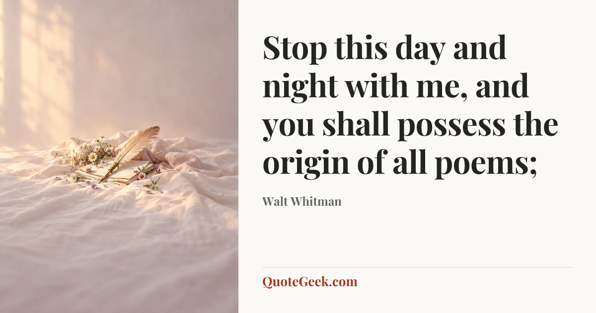 “Stop this day and night with me, and you shall possess the origin of all poems;” — Walt Whitman. Illustrated QuoteGeek card.