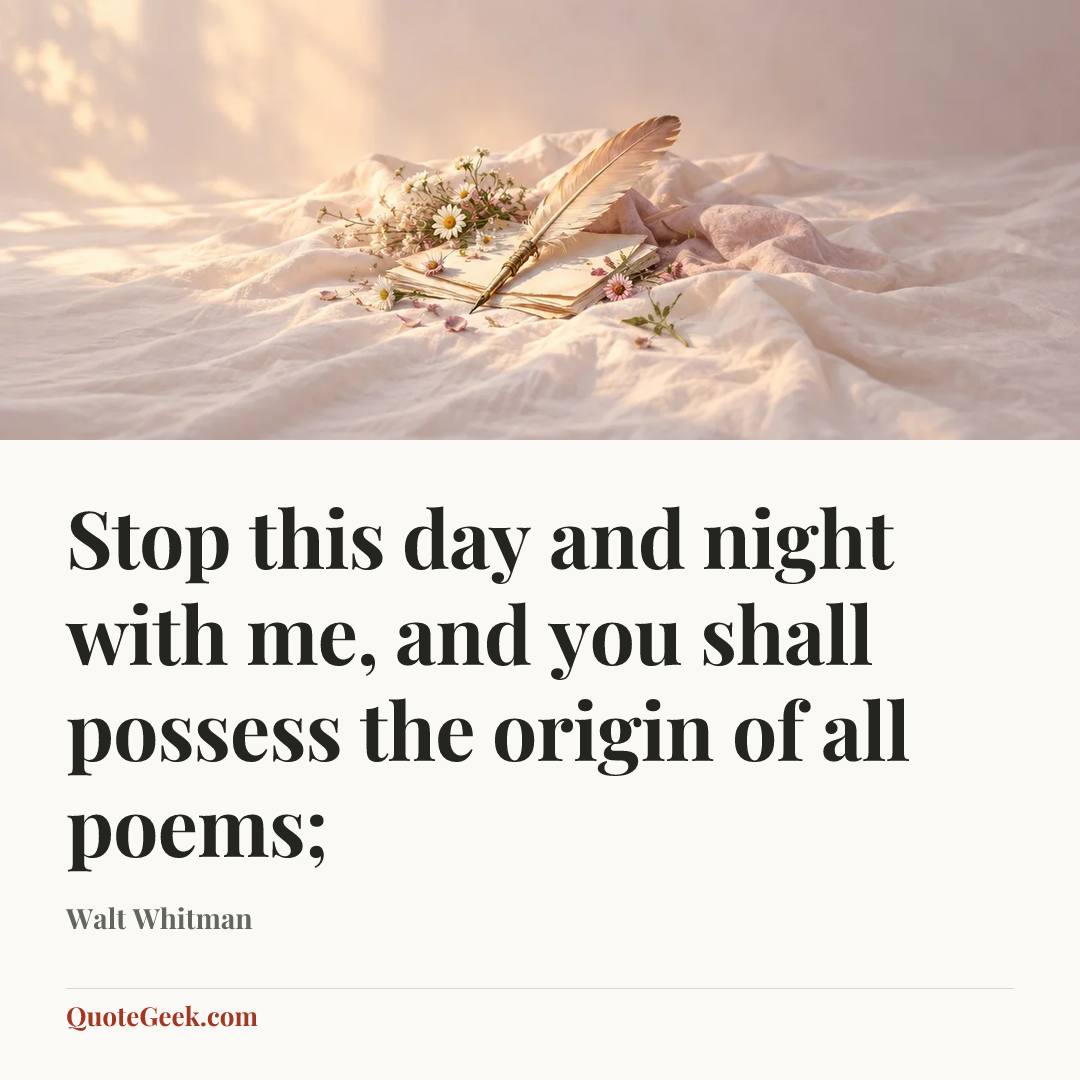 “Stop this day and night with me, and you shall possess the origin of all poems;” — Walt Whitman. Illustrated QuoteGeek card.