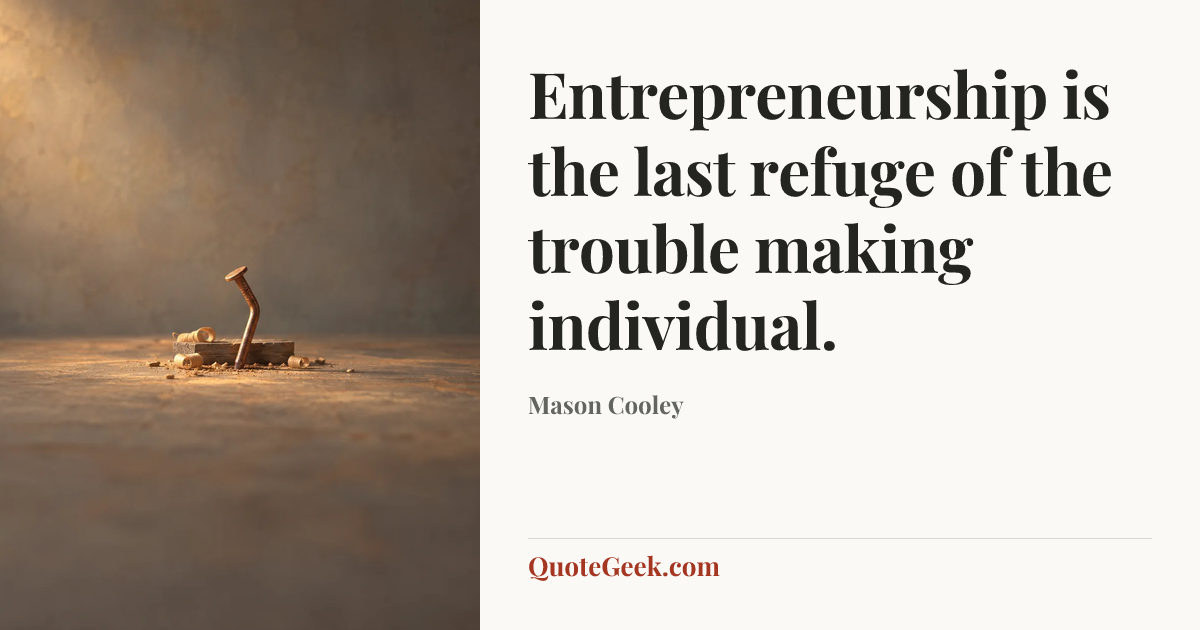 “Entrepreneurship is the last refuge of the trouble making individual.” — Mason Cooley. Illustrated QuoteGeek card.