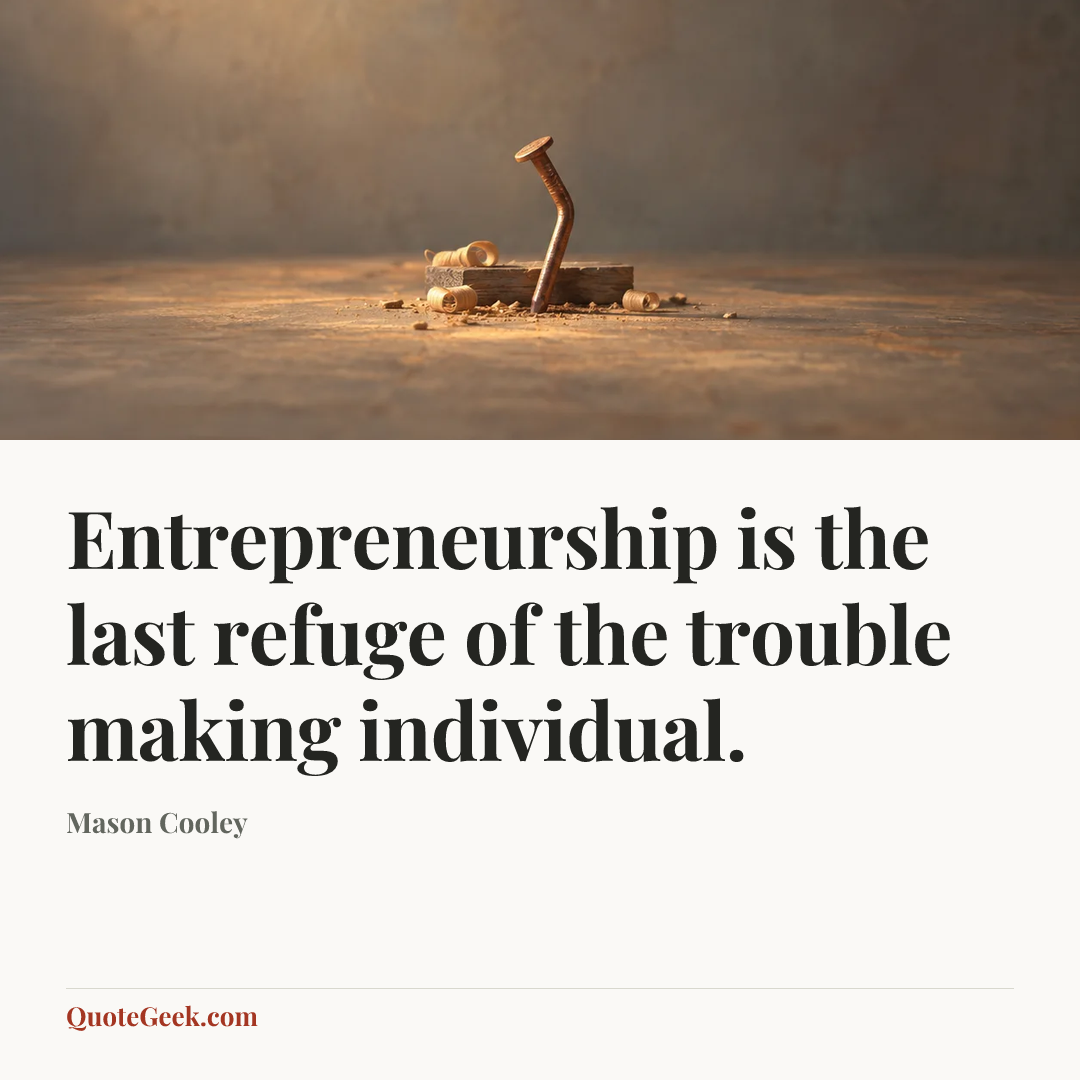“Entrepreneurship is the last refuge of the trouble making individual.” — Mason Cooley. Illustrated QuoteGeek card.