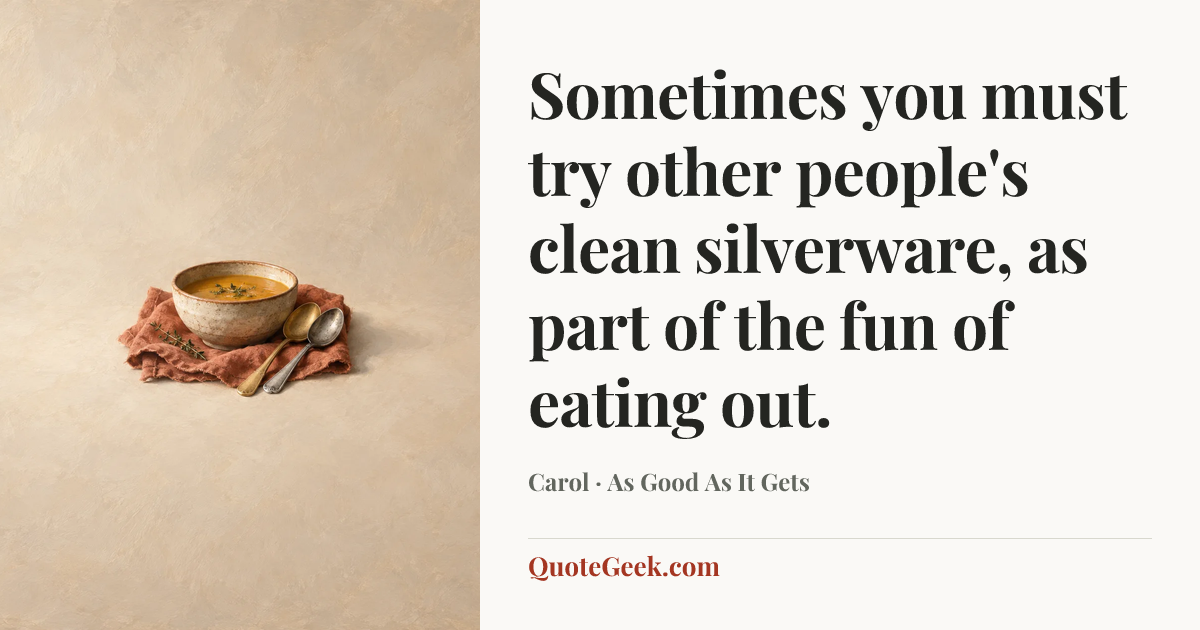“Sometimes you must try other people's clean silverware, as part of the fun of eating out.” — Carol · As Good As It Gets. Illustrated QuoteGeek card.