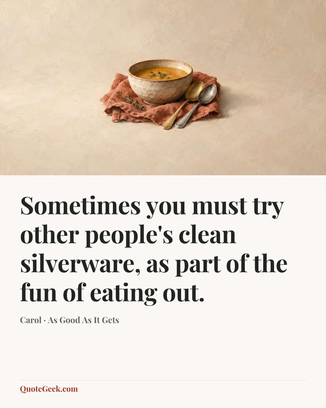 “Sometimes you must try other people's clean silverware, as part of the fun of eating out.” — Carol · As Good As It Gets. Illustrated QuoteGeek card.