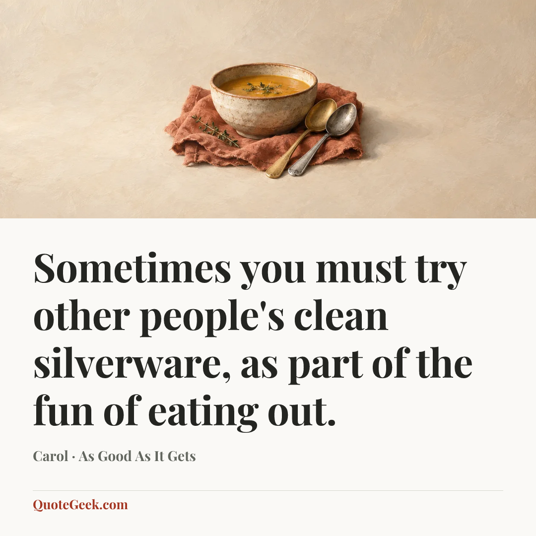 “Sometimes you must try other people's clean silverware, as part of the fun of eating out.” — Carol · As Good As It Gets. Illustrated QuoteGeek card.