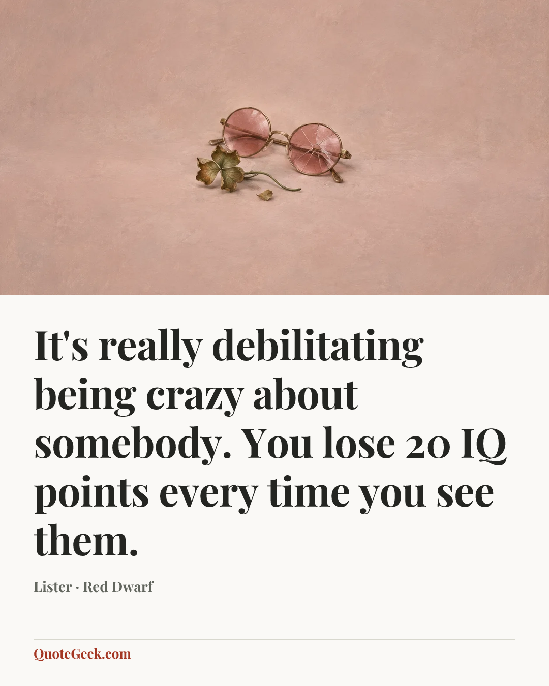 “It's really debilitating being crazy about somebody. You lose 20 IQ points every time you see them.” — Lister · Red Dwarf. Illustrated QuoteGeek card.