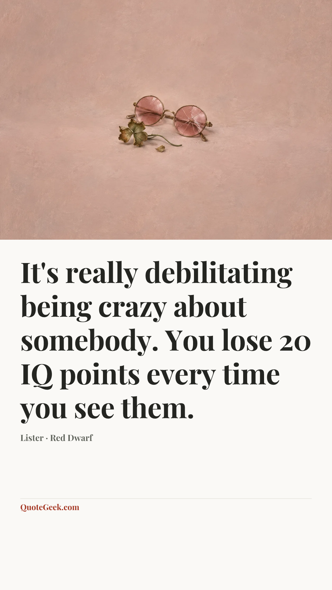 “It's really debilitating being crazy about somebody. You lose 20 IQ points every time you see them.” — Lister · Red Dwarf. Illustrated QuoteGeek card.