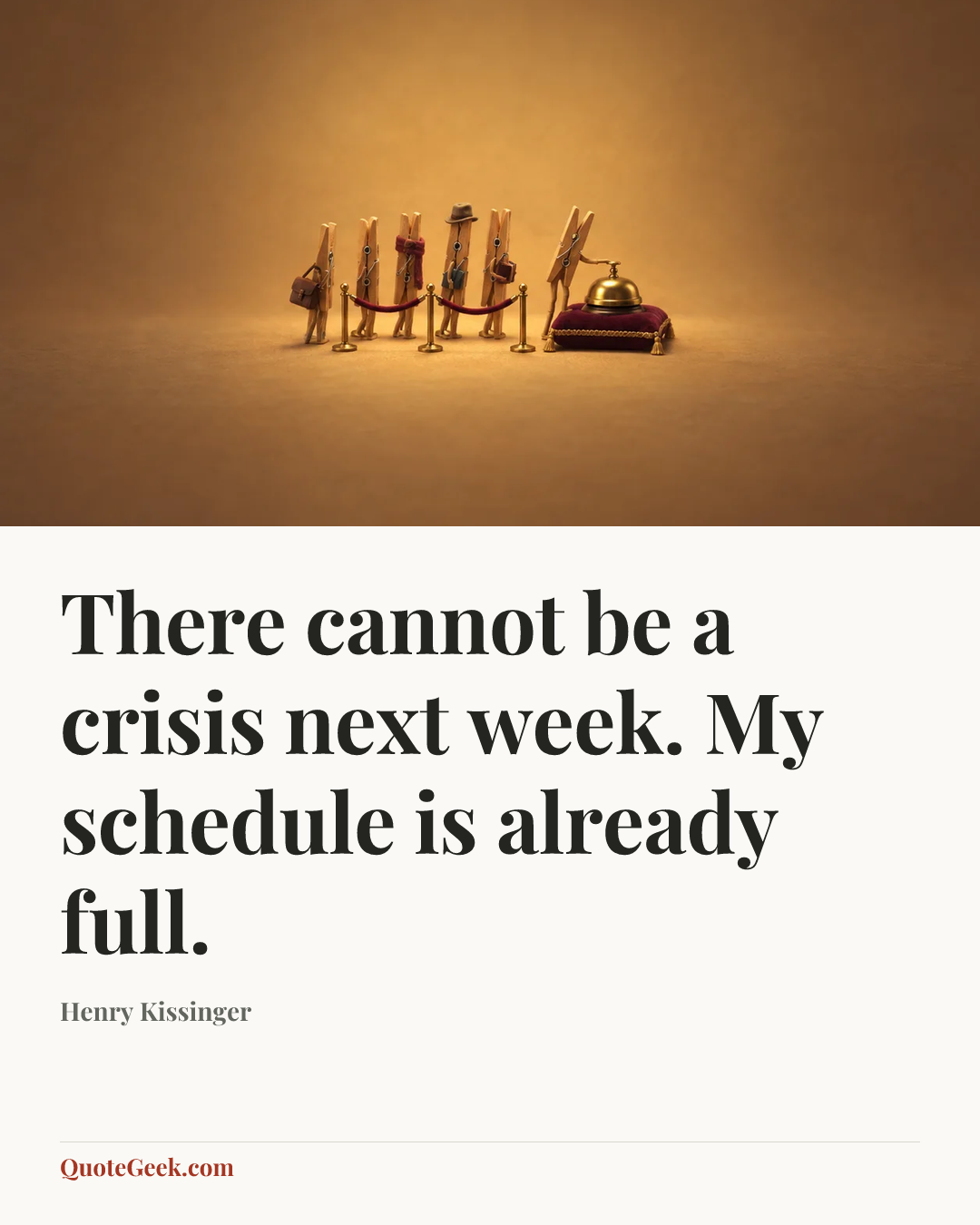 “There cannot be a crisis next week. My schedule is already full.” — Henry Kissinger. Illustrated QuoteGeek card.