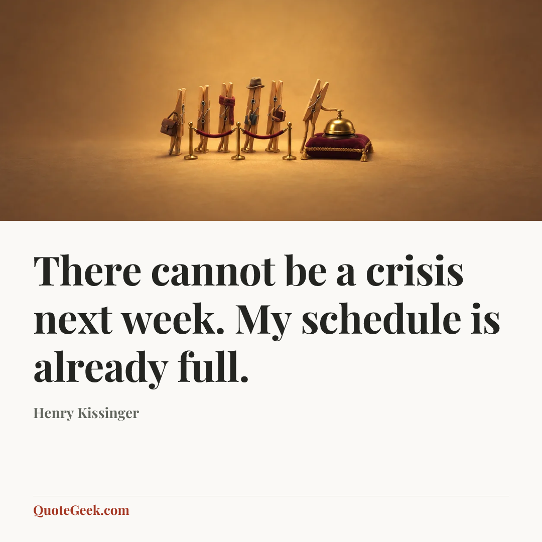 “There cannot be a crisis next week. My schedule is already full.” — Henry Kissinger. Illustrated QuoteGeek card.