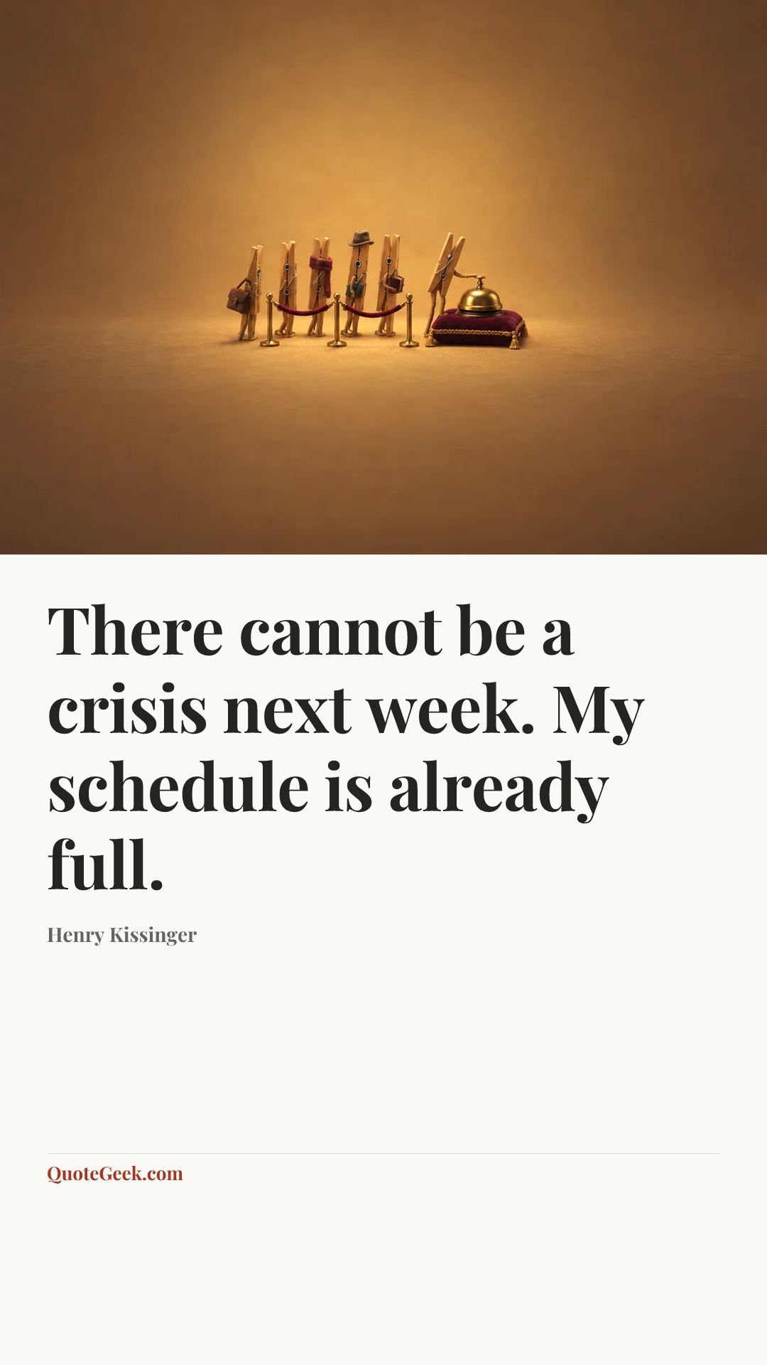 “There cannot be a crisis next week. My schedule is already full.” — Henry Kissinger. Illustrated QuoteGeek card.