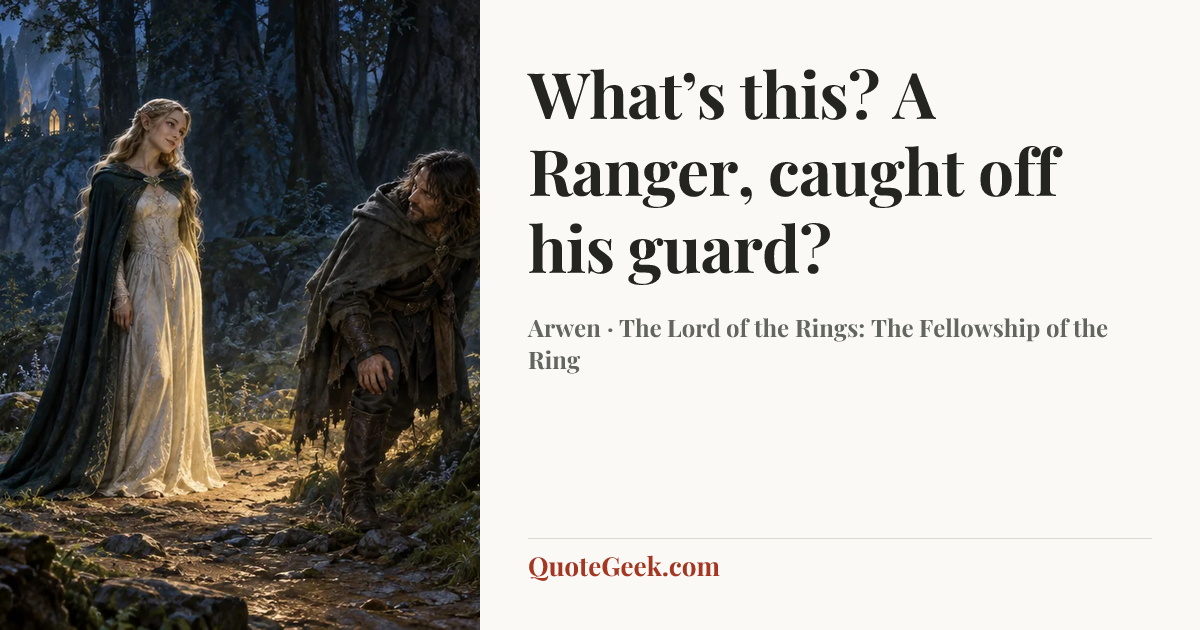 “What’s this? A Ranger, caught off his guard?” — Arwen · The Lord of the Rings: The Fellowship of the Ring. Illustrated QuoteGeek card.