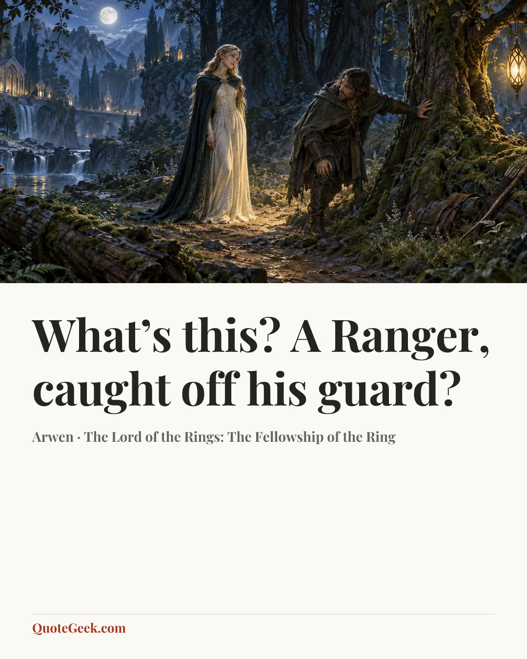 “What’s this? A Ranger, caught off his guard?” — Arwen · The Lord of the Rings: The Fellowship of the Ring. Illustrated QuoteGeek card.