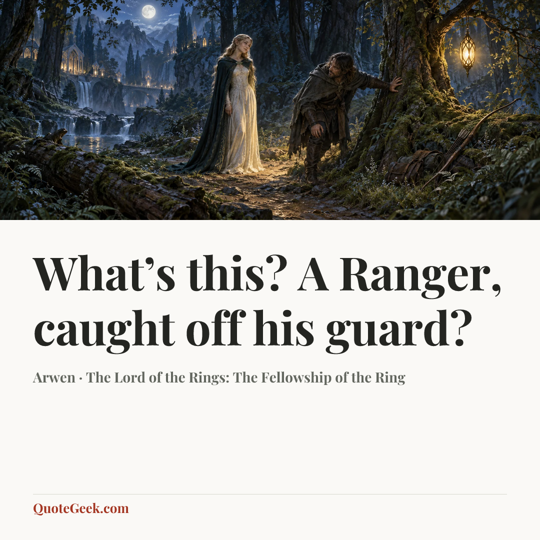 “What’s this? A Ranger, caught off his guard?” — Arwen · The Lord of the Rings: The Fellowship of the Ring. Illustrated QuoteGeek card.