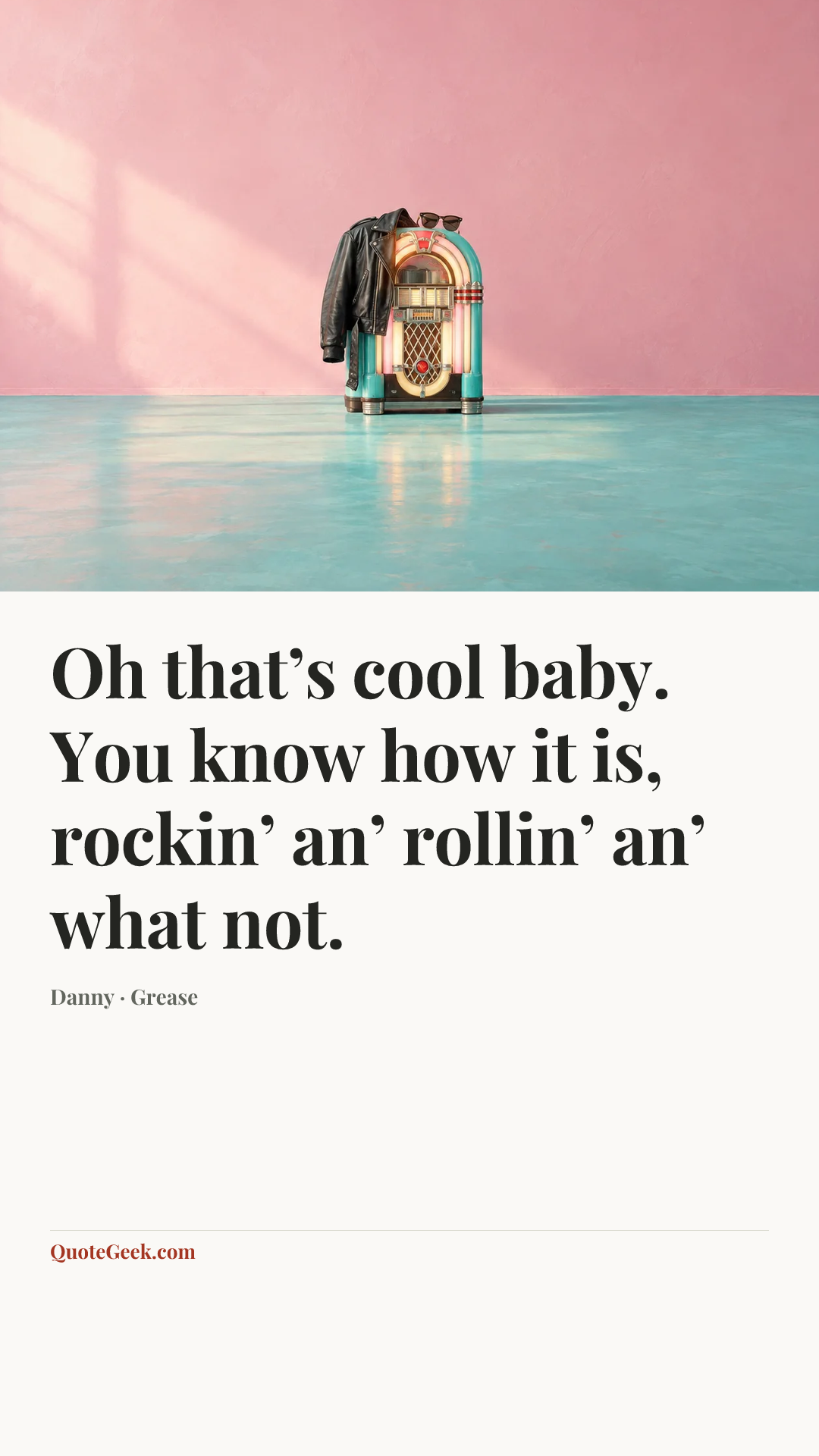 “Oh that’s cool baby. You know how it is, rockin’ an’ rollin’ an’ what not.” — Danny · Grease. Illustrated QuoteGeek card.
