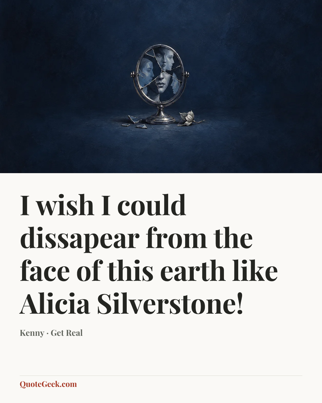 “I wish I could dissapear from the face of this earth like Alicia Silverstone!” — Kenny · Get Real. Illustrated QuoteGeek card.