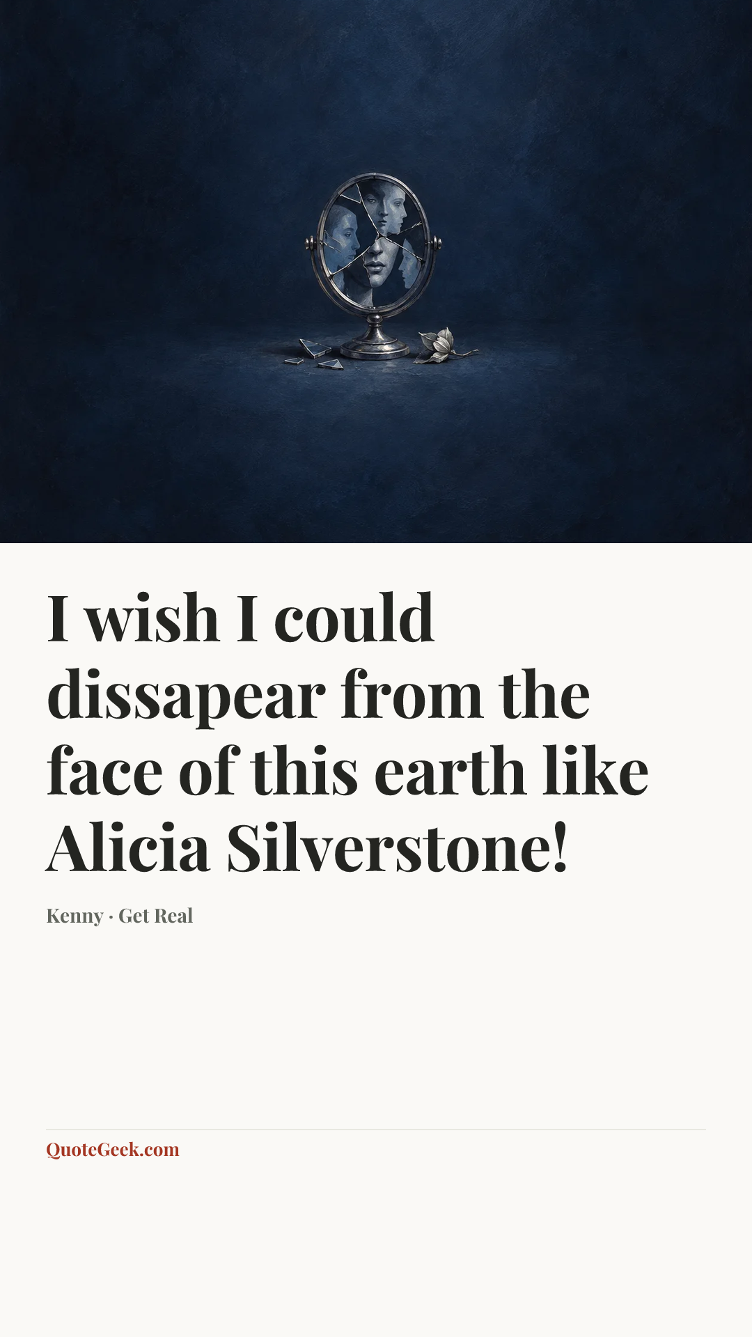 “I wish I could dissapear from the face of this earth like Alicia Silverstone!” — Kenny · Get Real. Illustrated QuoteGeek card.