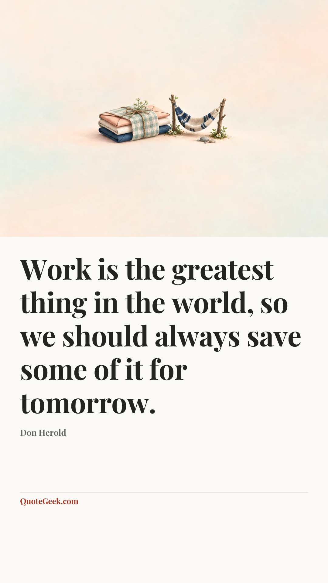 “Work is the greatest thing in the world, so we should always save some of it for tomorrow.” — Don Herold. Illustrated QuoteGeek card.