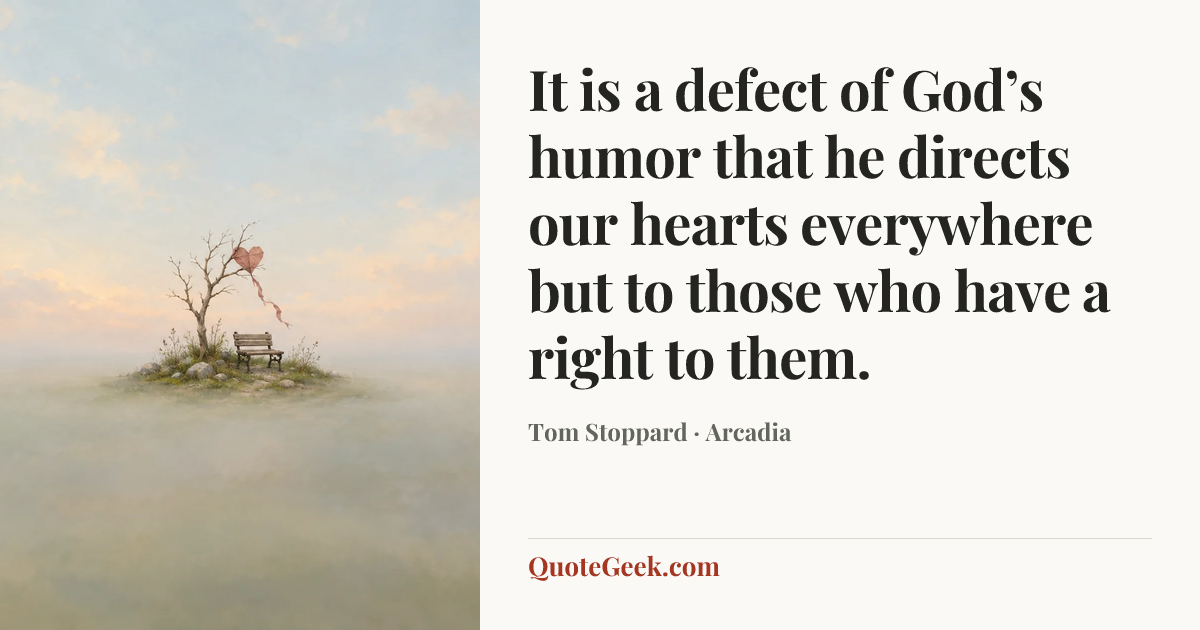“It is a defect of God’s humor that he directs our hearts everywhere but to those who have a right to them.” — Tom Stoppard · Arcadia. Illustrated QuoteGeek card.