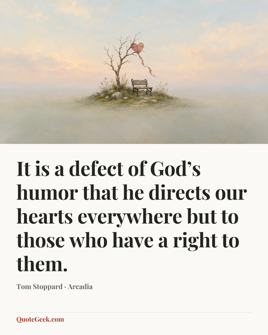 “It is a defect of God’s humor that he directs our hearts everywhere but to those who have a right to them.” — Tom Stoppard · Arcadia. Illustrated QuoteGeek card.