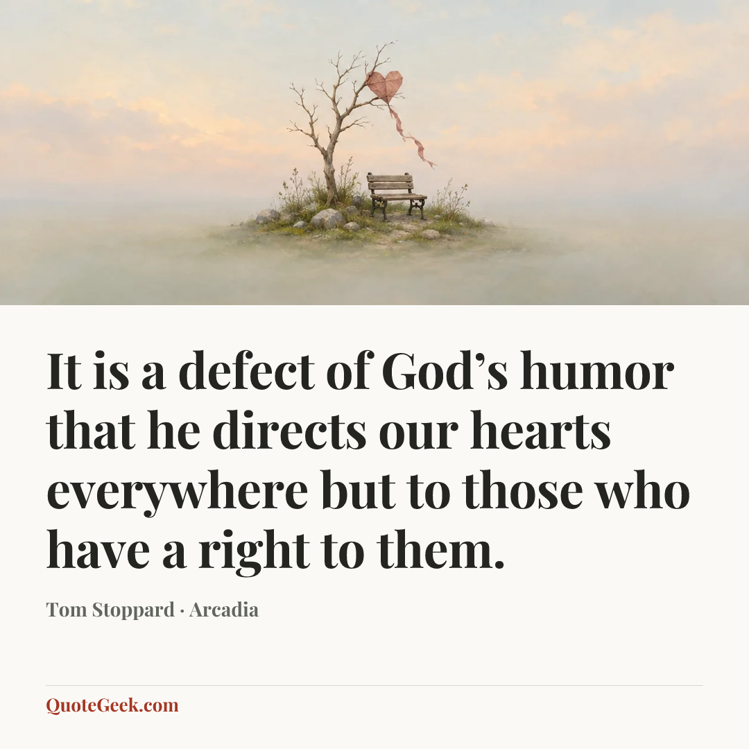 “It is a defect of God’s humor that he directs our hearts everywhere but to those who have a right to them.” — Tom Stoppard · Arcadia. Illustrated QuoteGeek card.