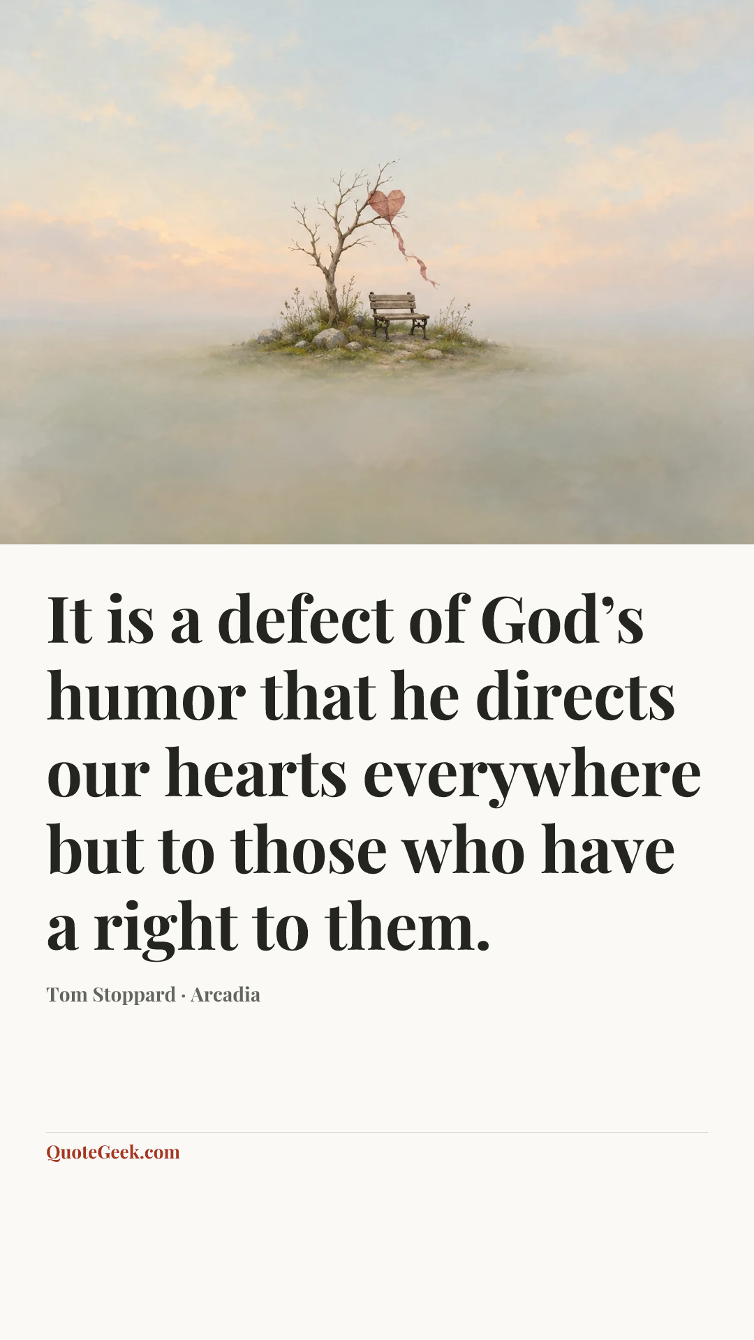 “It is a defect of God’s humor that he directs our hearts everywhere but to those who have a right to them.” — Tom Stoppard · Arcadia. Illustrated QuoteGeek card.